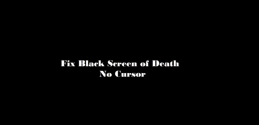 Fix Black Screen of Death Error without Cursor