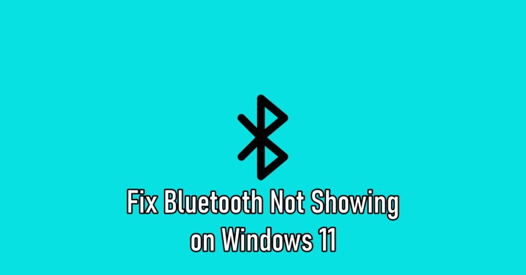 Fix Bluetooth Now Showing on Windows 11 and 10